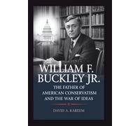 WILLIAM F. BUCKLEY JR: The Father of American Conservatism and the War of Ideas