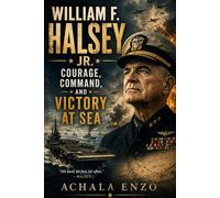 William F. Halsey Jr.: Courage, Command, and Victory at Sea.