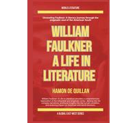 William Faulkner: A Life in Literature