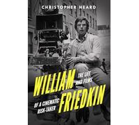 William Friedkin: The Life and Films of a Cinematic Risk-taker