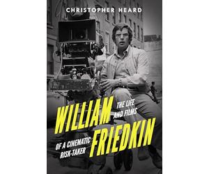William Friedkin: The Life and Films of a Cinematic Risk-taker