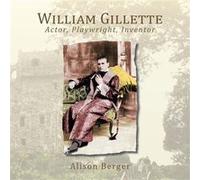 William Gillette Actor Playwright Inventor - Alison Berger - Author Solutions Inc - Livre en Anglais Alison BergerAlison Berger (Auteur)