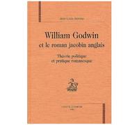 William Godwin Et Le Roman Jacobin Anglais - Theorie Politique Et Pratique Romanesque