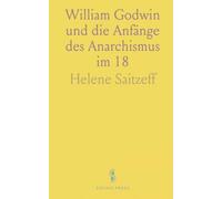 William Godwin und die Anfänge des Anarchismus im 18: Jahrhundert ein Beitrag zur Geschichte des Politischen Individualismus
