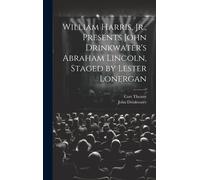 William Harris, Jr., Presents John Drinkwater's Abraham Lincoln, Staged By Lester Lonergan