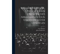 William Harris, Jr., Presents John Drinkwater's Abraham Lincoln, Staged By Lester Lonergan