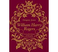 William Harry Rogers : Concepteur de livres à l'époque victorienne et vedette de la Grande Exposition