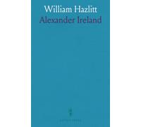 William Hazlitt: Essayist and Critic; Selections From His Writings With a Memoir, Biographical and Critical