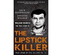 William Heirens: The True Story of The Lipstick Killer: Historical Serial Killers and Murderers