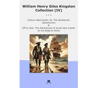 William Henry Giles Kingston Collection (IV): Antony Waymouth Gentlemen Adventurers Adventures Jovial Jack Junker Road Fame