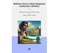 William Henry Giles Kingston Collection (XXXII): Foxholme Hall Other Tales Roger Kyffin Ward