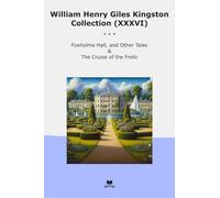 William Henry Giles Kingston Collection (XXXVI): Foxholme Hall Other Tales Cruise Frolic