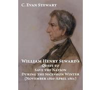 William Henry Seward's Quest to Save the Nation During the Secession Winter (1860-1861)