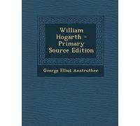 William Hogarth - Primary Source Edition