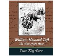 William Howard Taft - The Man Of The Hour
