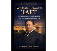 William Howard Taft: The Presidency He Never Wanted… And the Court He Was Born For
