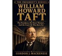 William Howard Taft: The Presidency He Never Wanted… And the Court He Was Born For