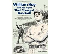 William Hoy and the Signal That Changed Baseball: A True Story for Kids Ages 8-12 About Deafness, Determination, and Breaking Barriers in Sports