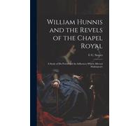 William Hunnis And The Revels Of The Chapel Royal: A Study Of His Period And The Influences Which Affected Shakespeare