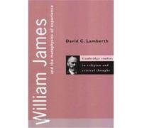 William James and the Metaphysics of Experience, Cambridge Studies in Religion and Critical Thought, 5 David C. Lamberth (Auteur)