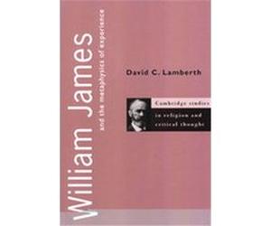 William James and the Metaphysics of Experience, Cambridge Studies in Religion and Critical Thought, 5 David C. Lamberth (Auteur)
