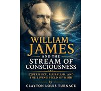 William James and the Stream of Consciousness: Experience, Pluralism, and the Living Field of Mind