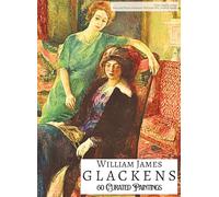'WILLIAM JAMES GLACKENS: 60 Curated Paintings'; Luxury Coffee Table Book with High Quality Prints; Softcover; Large A4 Size; Premium Archival-Quality ... on Black; With Gallery-Style Commentaries