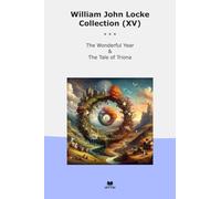 William John Locke Collection (XV): Wonderful Year Tale Triona