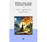 William John Locke Collection (XXXIX): Glory Clementina Wing Tale Triona