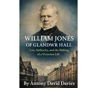 William Jones of Glandwr Hall: Law, Authority, and the Making of a Victorian Life
