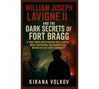 William Joseph Lavigne II and the Dark Secrets of Fort Bragg: A True Crime Investigation into a Cartel Drug Trafficking and Murder Case Within an Elite Army Community