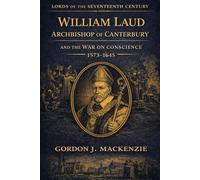 William Laud: Archbishop of Canterbury and the War on Conscience
