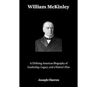 William McKinley: A Defining American Biography of Leadership, Legacy, and a Nation's Rise