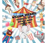 William Michael Celebrates His 1st Birthday Under the Big Top: A Circus Birthday Book
