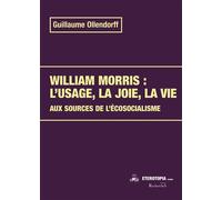 William Morris : l’usage, la joie, la vie Aux sources de l’écosocialisme - Guillaume Ollendorff - Eterotopia - broché - Essai