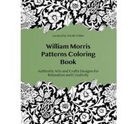 William Morris Patterns Coloring Book: Authentic Arts and Crafts Designs for Relaxation and Creativity