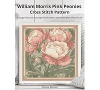 William Morris Pink Peonies Cross Stitch Pattern: A Large Print Full Coverage Floral Pattern with Multi-Brand Floss Chart