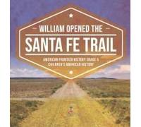 William Opened The Santa Fe Trail American Frontier History Grade 5 Children's American History