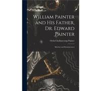 William Painter and his Father Dr. Edward Painter Sketches and Reminiscences - Orrin Chalfantcomp Painter - Creative Media Partners LLC - Livre en Anglais Orrin Chalfantcomp PainterOrrin Chalfantcomp 