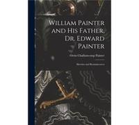 William Painter and his Father Dr. Edward Painter Sketches and Reminiscences - Orrin Chalfantcomp Painter - Creative Media Partners LLC - Livre en Anglais Orrin Chalfantcomp PainterOrrin Chalfantcomp 