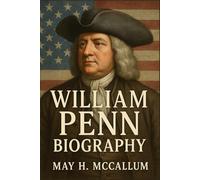 William Penn Biography: The Flawed Visionary Who Shaped a Nation