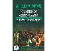 William Penn: Founder of Pennsylvania: A Short Biography