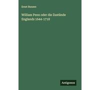 William Penn oder die Zustände Englands 1644-1718