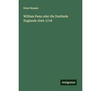 William Penn oder die Zustände Englands 1644-1718