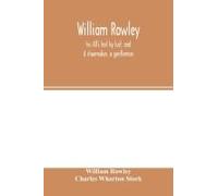 William Rowley, His All's Lost By Lust, And A Shoemaker, A Gentleman; With An Introduction On Rowley's Place In The Drama