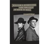 William S. Burroughs and the Cult of Rock n Roll by Casey Rae Casey Rae (Auteur)
