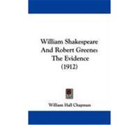 William Shakespeare and Robert Greene: The Evidence (1912) Chapman, William H. (Auteur)