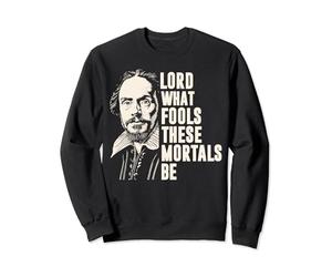 William Shakespeare - Seigneur, quels idiots sont ces mortels Sweatshirt