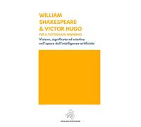 WILLIAM SHAKESPEARE & VICTOR HUGO PER IL FOTOGRAFO MODERNO: Visione, significato ed estetica nell’epoca dell’intelligenza artificiale