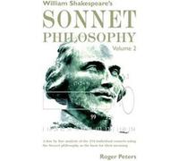 William Shakespeares Sonnet Philosophy Volume 2 A line by line analysis of the 154 individual sonnets using the Sonnet philosophy as the basis for their m Roger PetersRoger Peters (Auteur)